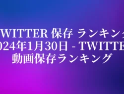 Twitter 保存 ランキング 2024年1月30日 – Twitter動画保存ランキング